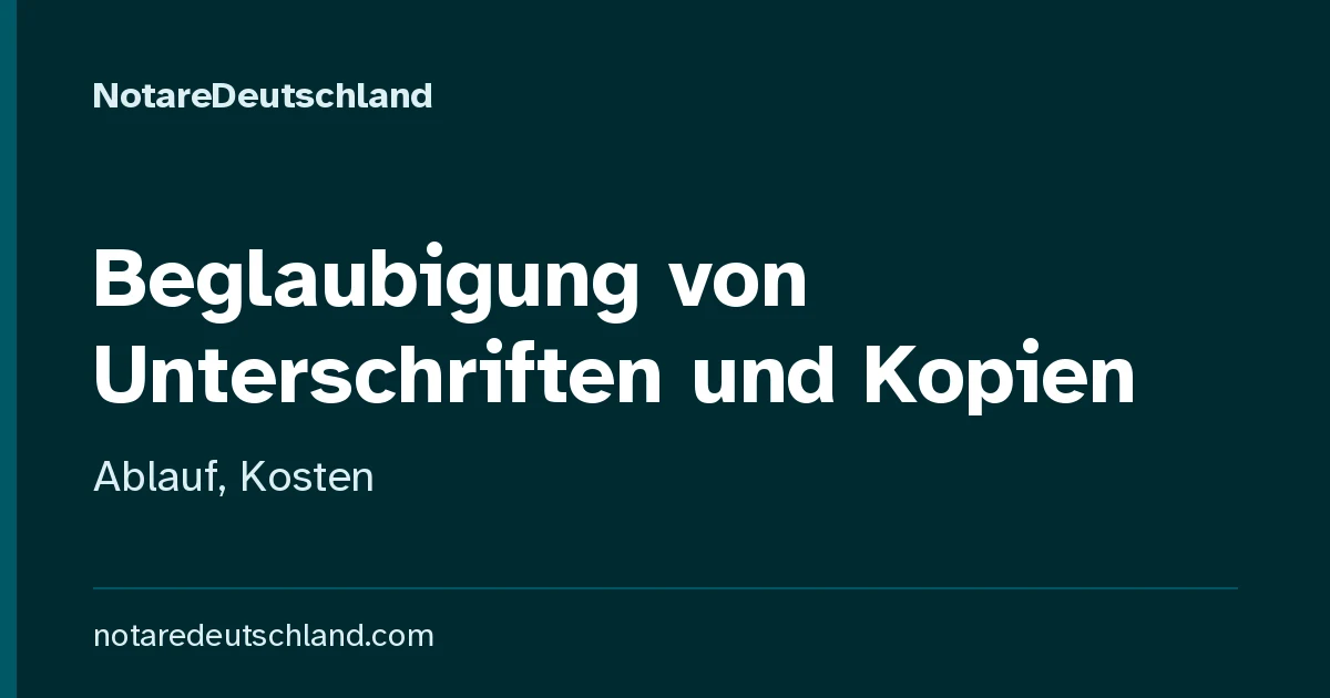 Beglaubigung von Unterschriften und Kopien – Überblick